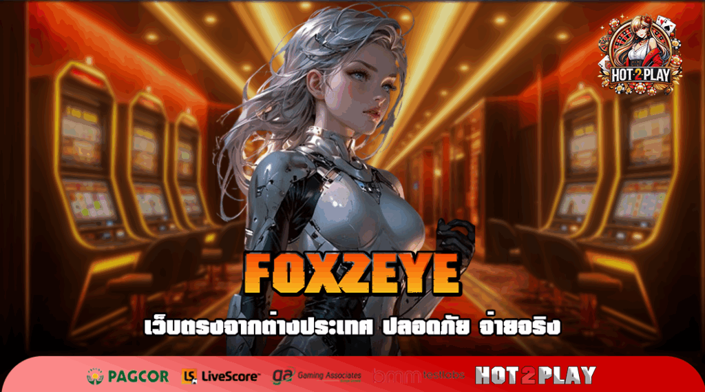FOXZEYE สล็อตสุดปัง จัดเต็มความสนุกเต็มแม็กซ์ อัตราจ่ายสูง